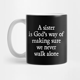 Sister Gifts, Mother's Day Gifts, A Sister is God's Way of Making Sure We Never Walk Alone Mug